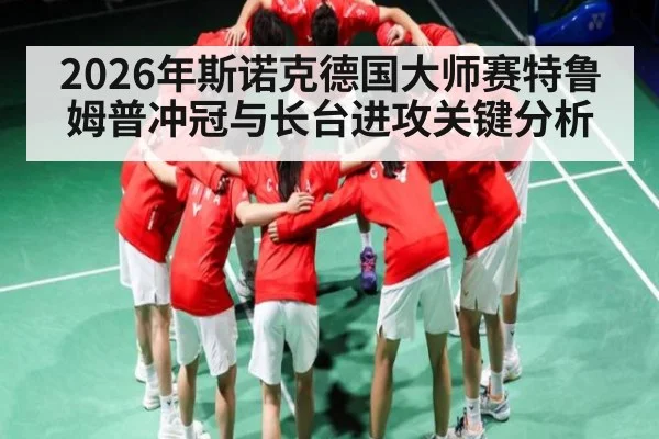 2026年斯诺克德国大师赛特鲁姆普冲冠与长台进攻关键分析