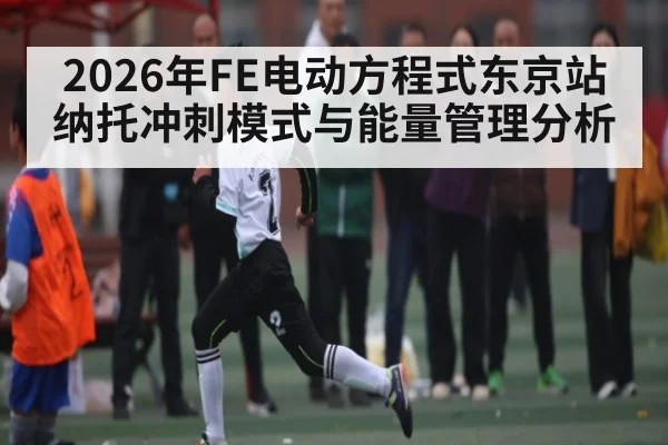 2026年FE电动方程式东京站纳托冲刺模式与能量管理分析